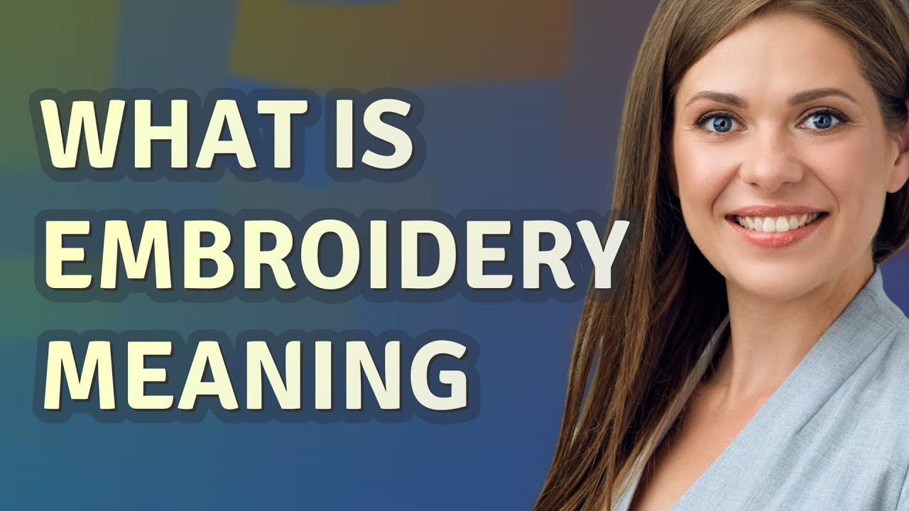Define Embroidery: Techniques, History, and Modern Applications