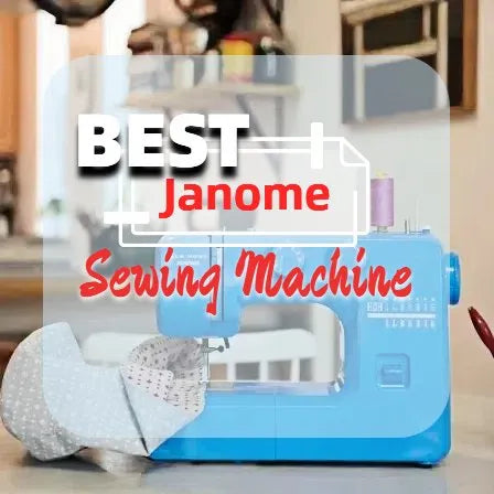 What Is The Best Janome Sewing Machine?